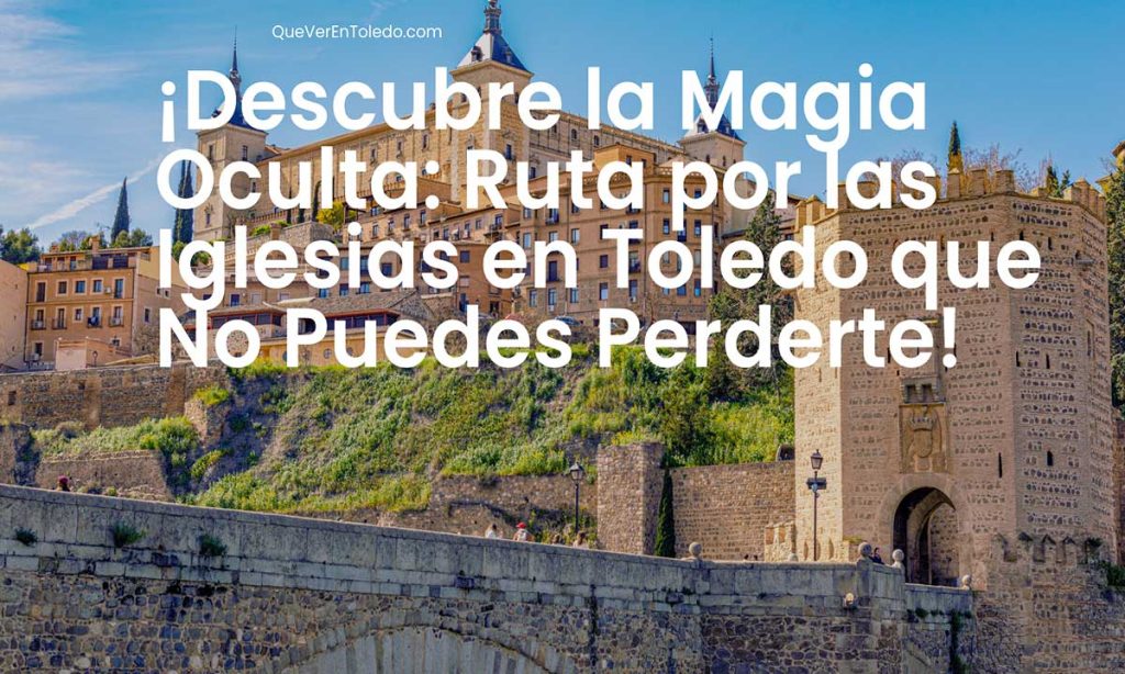 Descubre la Magia Oculta Ruta por las Iglesias en Toledo que No Puedes Perderte